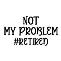 not my problem retired