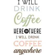 i will drink coffee here or there