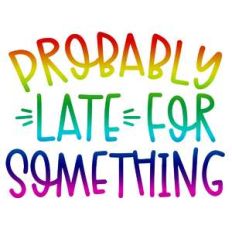 probably late for something
