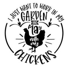 i just want to work in my garden and play with my chickens