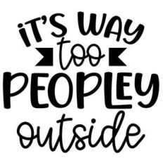 its way too peopley outside