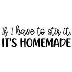 if i have to stir it it's homemade