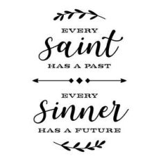 every saint has a past, every sinner has a future
