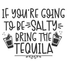 be salty bring tequila