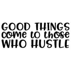 good things come to those who hustle