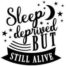 sleep deprived but still alive