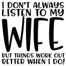 I don't always listen to my wife
