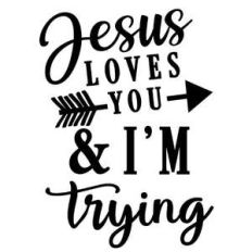 jesus loves you i'm trying