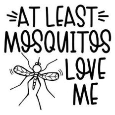 at least mosquitos love me