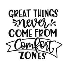great things never come from comfort zones