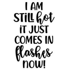 i'm still hot it comes in flashes