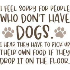 I feel sorry for people who don't have dogs