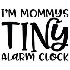I'm mommy's tiny alarm clock