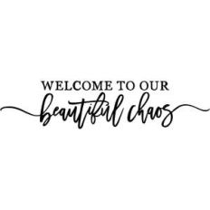 welcome to our beautiful chaos
