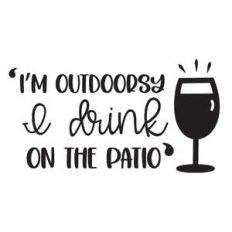 I’m outdoorsy, I drink on the patio
