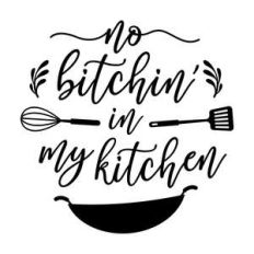 no bitchin in my kitchen