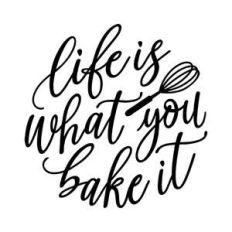 life is what you bake it