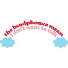 the headphones mean I don't want to talk