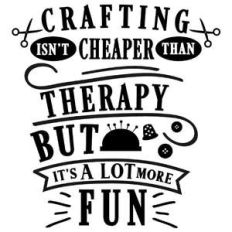 crafting isn't cheaper therapy more fun