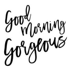 good morning gorgeous