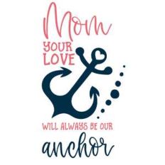 mom your love will always be our anchor