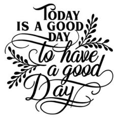today is a good day to have a good day