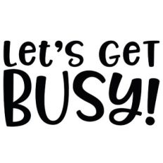 let's get busy!