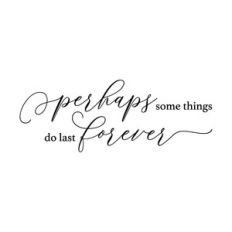 perhaps some things do last forever