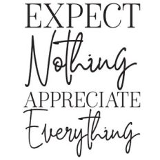 expect nothing appreciate everything