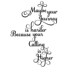 maybe your journey is harder because your calling is higher
