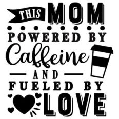 this mom powered by caffeine fueled by love
