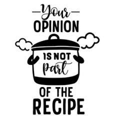 your opinion is not part of the recipe