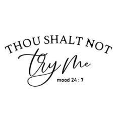 thou shalt not try me mood 24/7