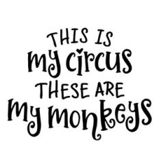 this is my circus these are my monkey