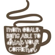 mom goals: being able to drink your coffee hot