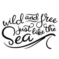 wild and free just like the sea
