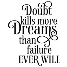 doubt kills more dreams than failure ever will