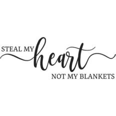 steal my heart not my blankets