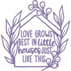 love grows best in little houses