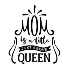 mom is a title just above queen