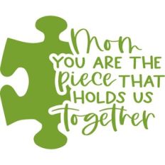 mom you are the piece that holds us together