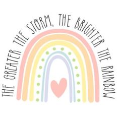 the greater the storm the brighter the rainbow