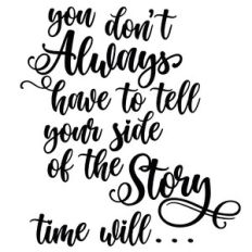 you don't always have to tell your side of the story