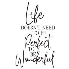 life doesn't need to be perfect to be wonderful