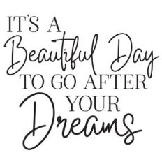 it's a beautiful day to go after your dreams