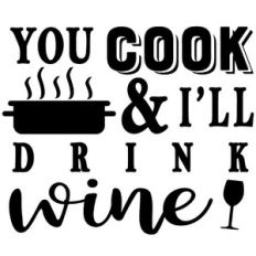 you cook I'll drink wine