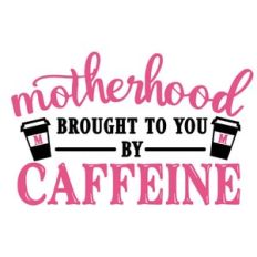 motherhood brought to you by caffeine