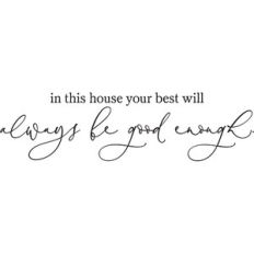 in this house your best will always be good enough