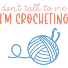 don't talk to me I'm crocheting