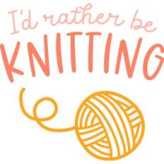 I'd rather be knitting